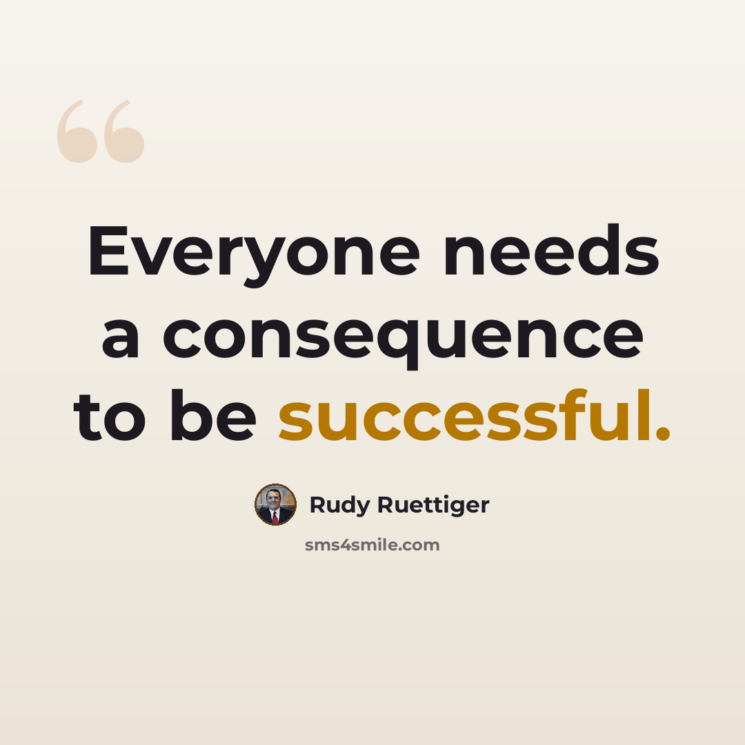 “Everyone needs a consequence to be successful.” quote by Rudy Ruettiger