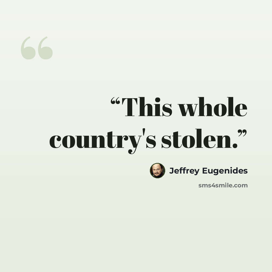 “This whole country's stolen.” quote by Jeffrey Eugenides