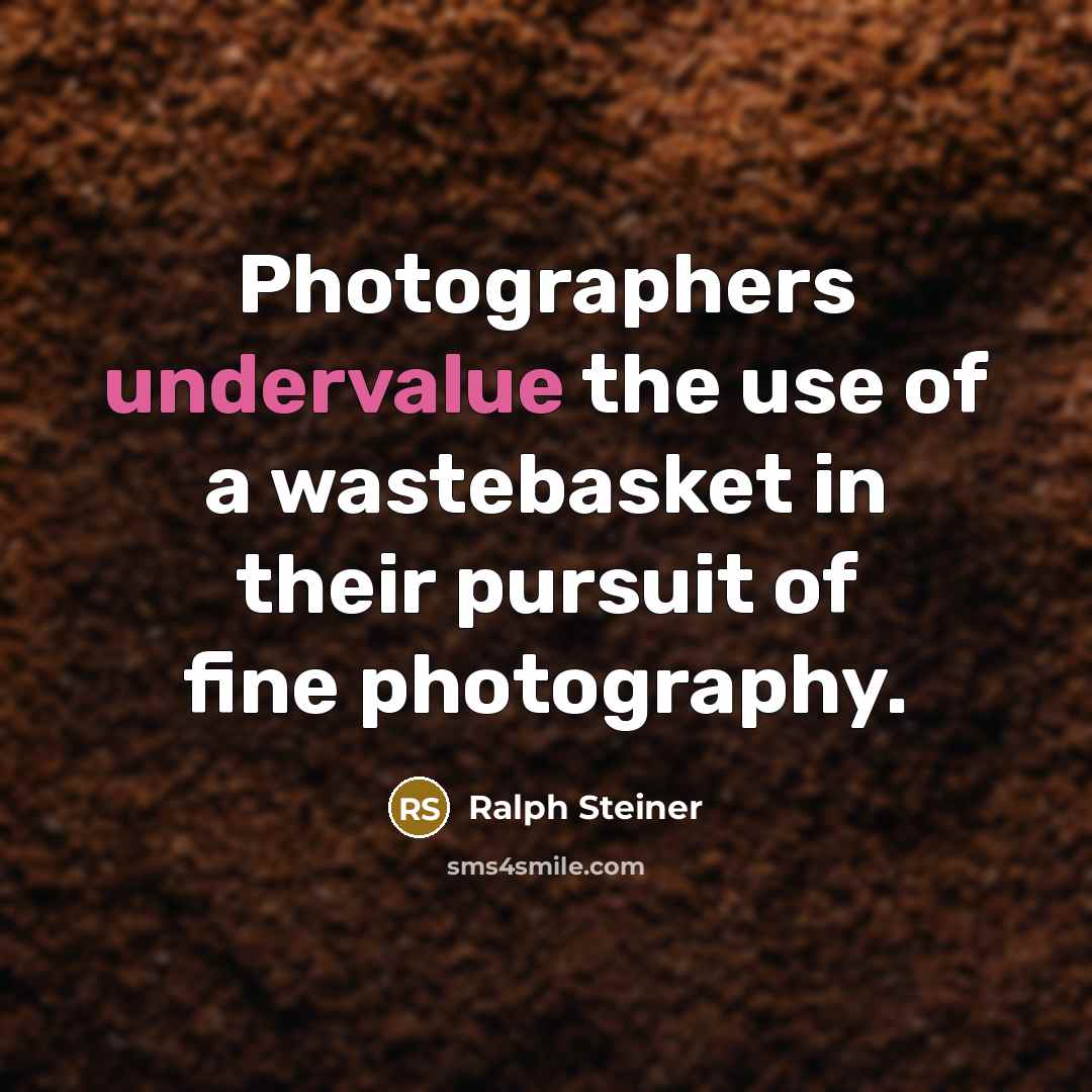 “Photographers undervalue the use of a wastebasket in their pursuit of fine photography.” quote by Ralph Steiner