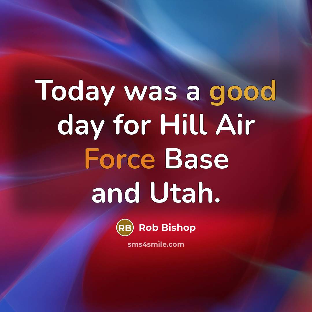 “Today was a good day for Hill Air Force Base and Utah.” quote by Rob Bishop