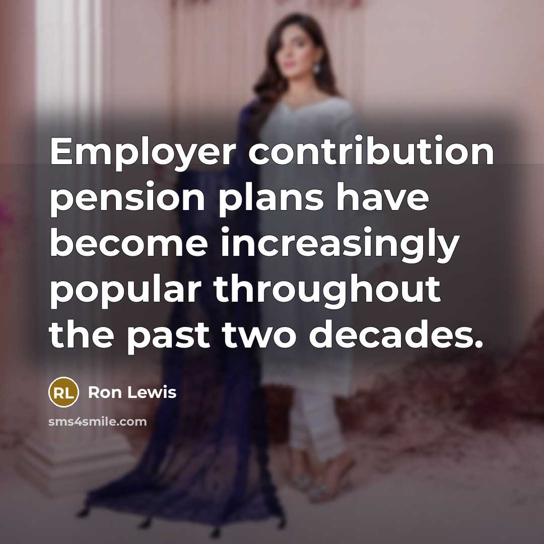 “Employer contribution pension plans have become increasingly popular throughout the past two decades.” quote by Ron Lewis