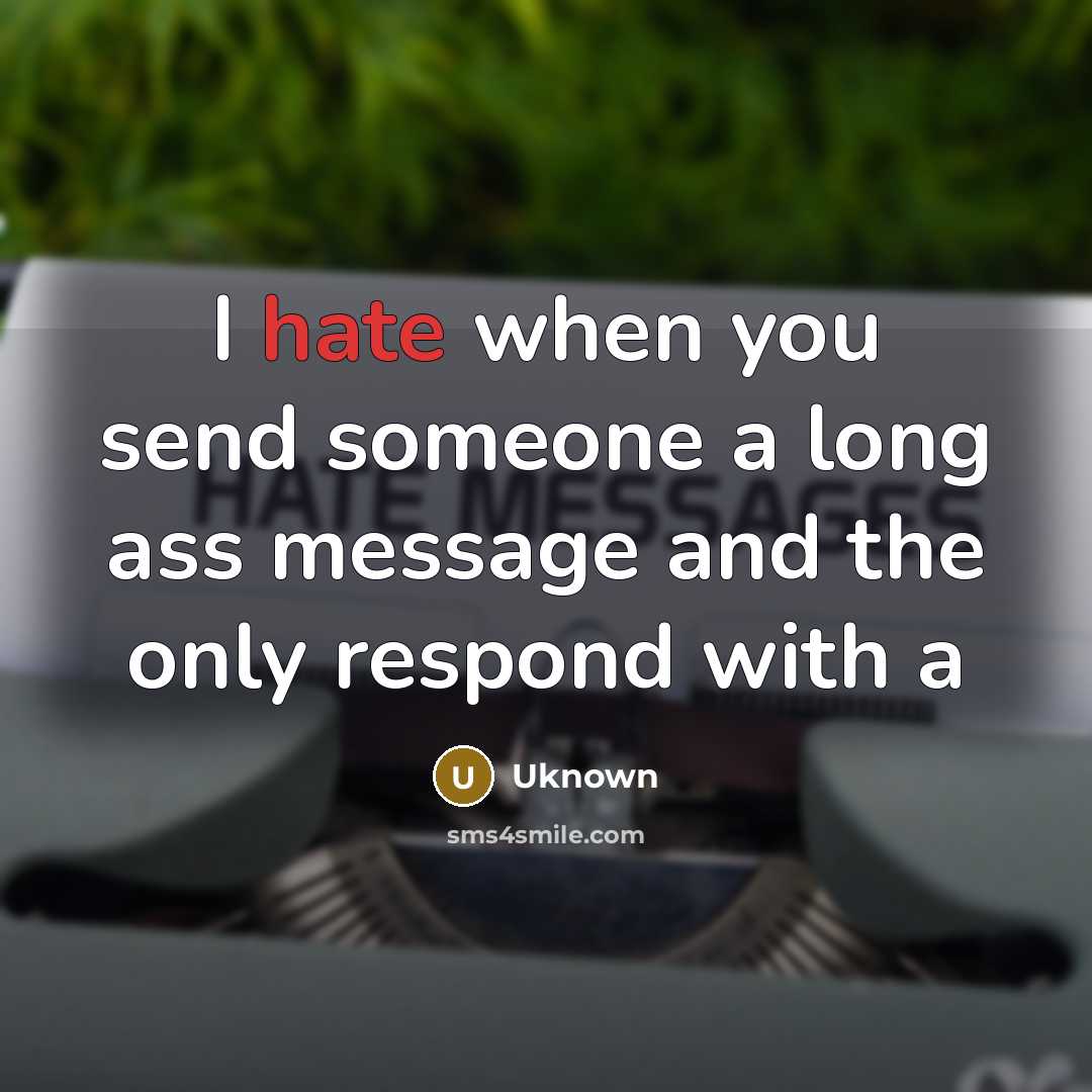 “I hate when you send someone a long ass message and the only respond with a” quote by Uknown