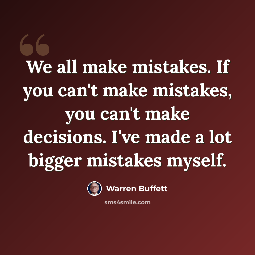 “We all make mistakes. If you can't make mistakes, you can't make decisions. I've made a lot bigger mistakes myself.” quote by Warren Buffett