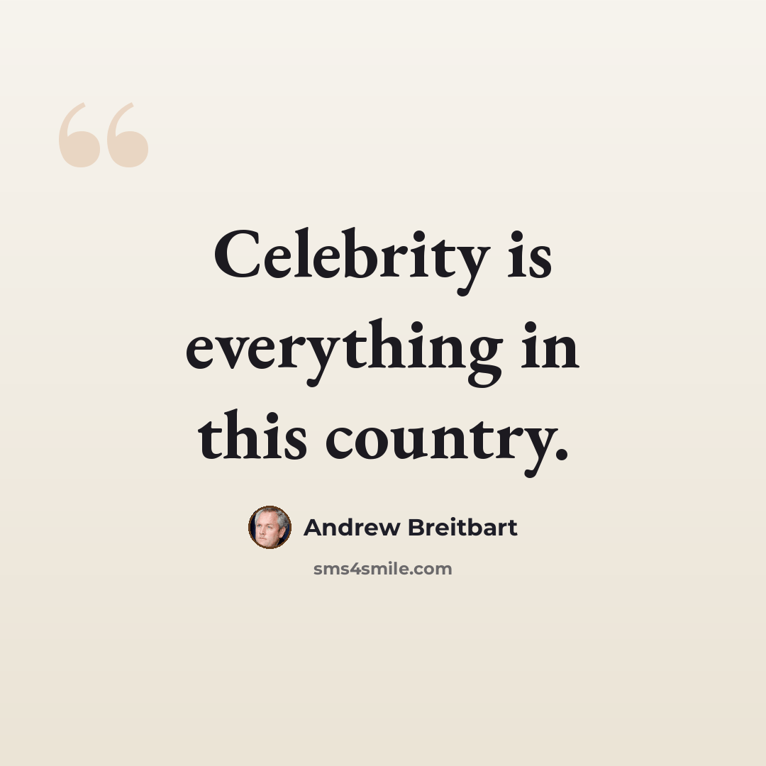 “Celebrity is everything in this country.” quote by Andrew Breitbart