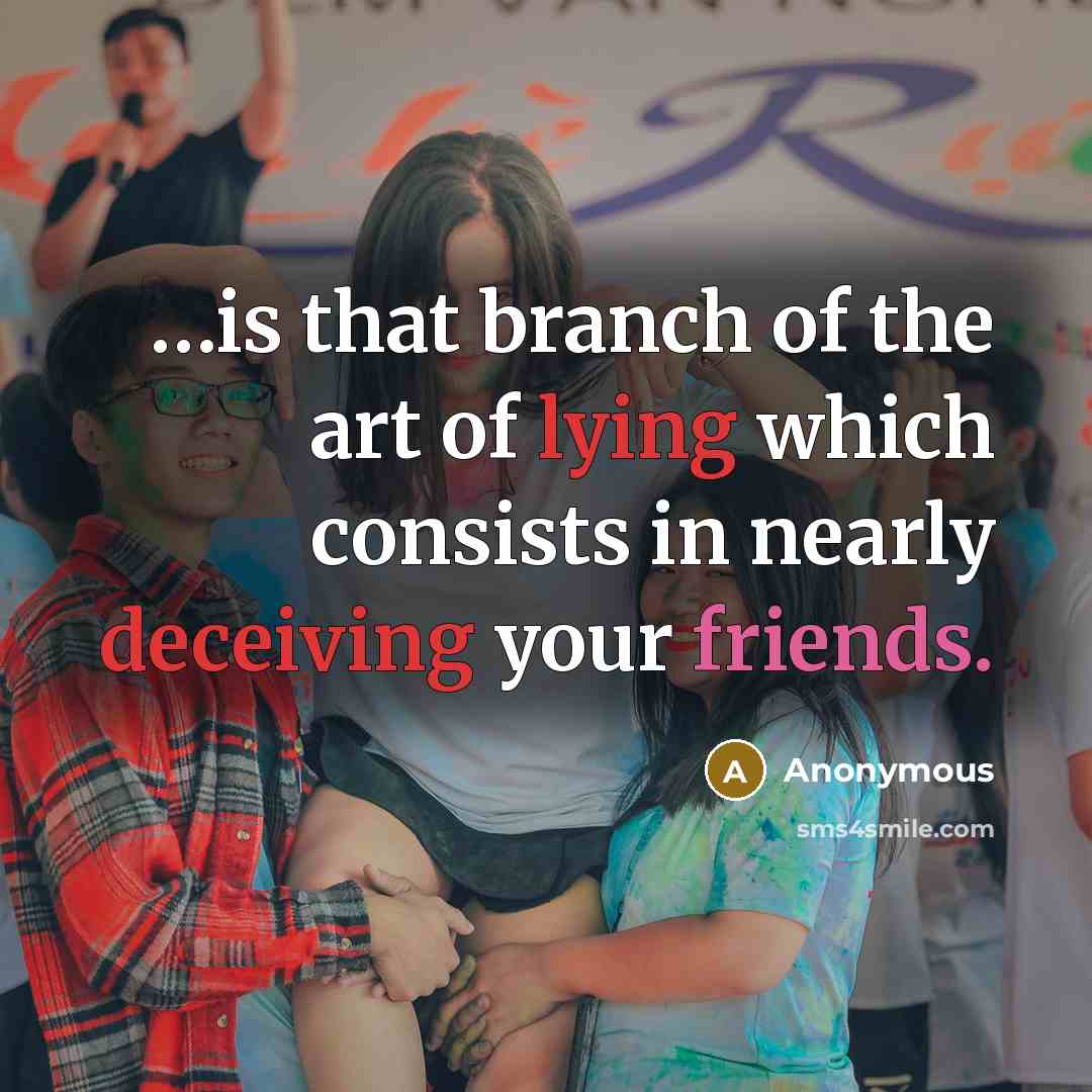 “…is that branch of the art of lying which consists in nearly deceiving your friends.” quote by Anonymous