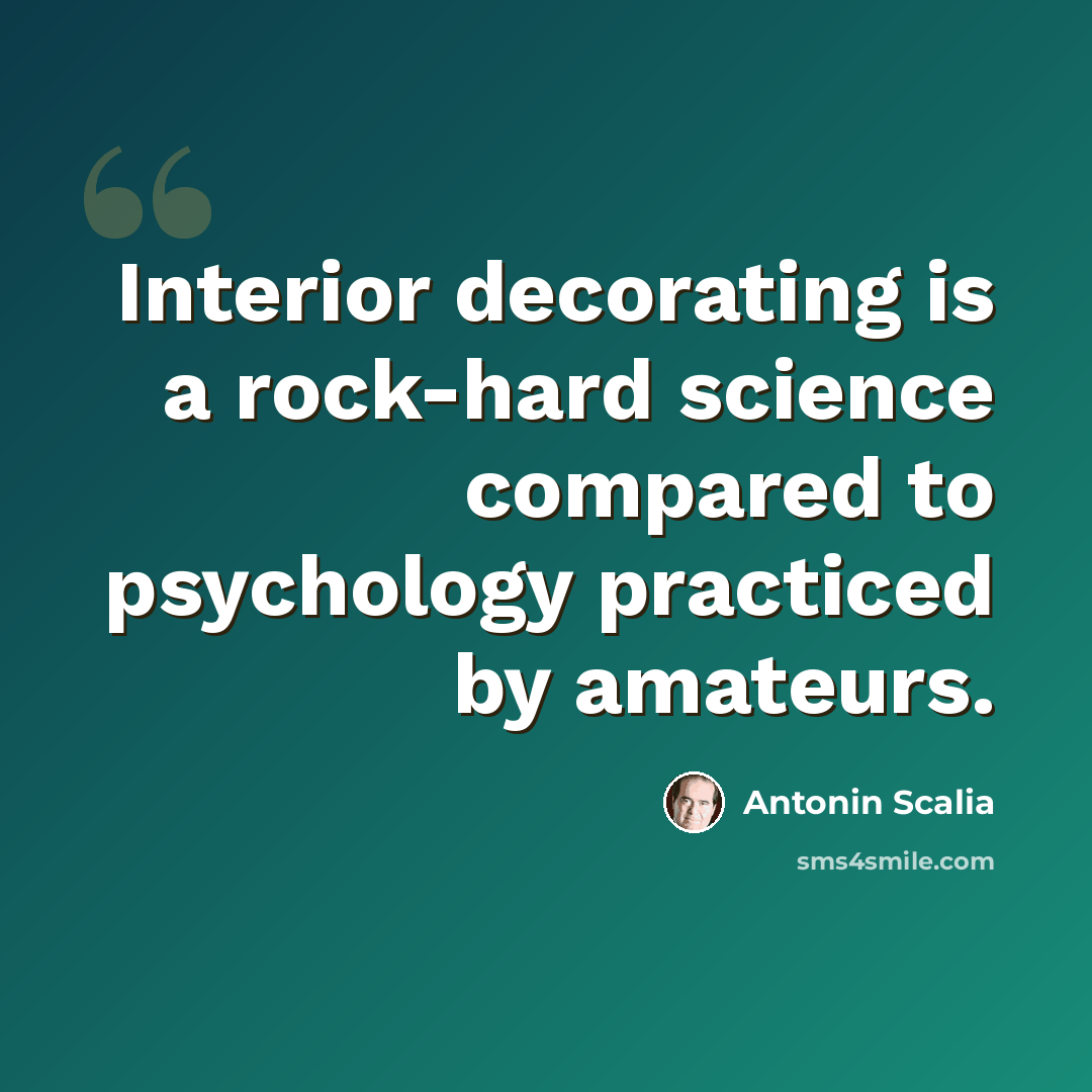 “Interior decorating is a rock-hard science compared to psychology practiced by amateurs.” quote by Antonin Scalia