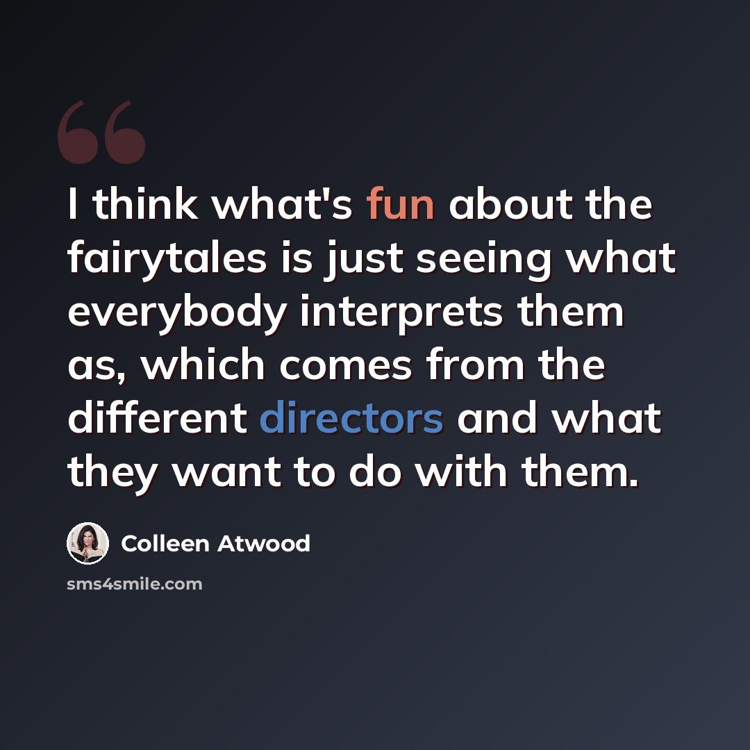 “I think what's fun about the fairytales is just seeing what everybody interprets them as, which comes from the different directors and what they want to do with them.” quote by Colleen Atwood