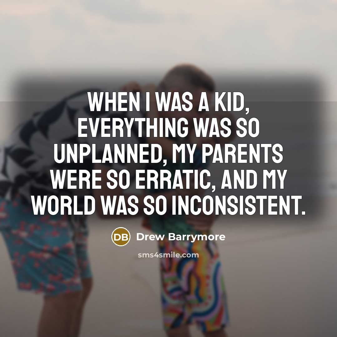“When I was a kid, everything was so unplanned, my parents were so erratic, and my world was so inconsistent.” quote by Drew Barrymore