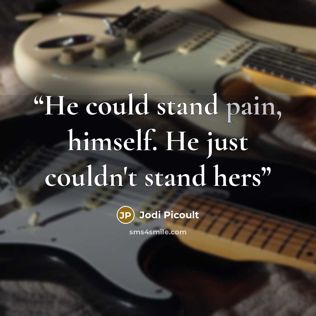 “He could stand pain, himself. He just couldn't stand hers” quote by Jodi Picoult