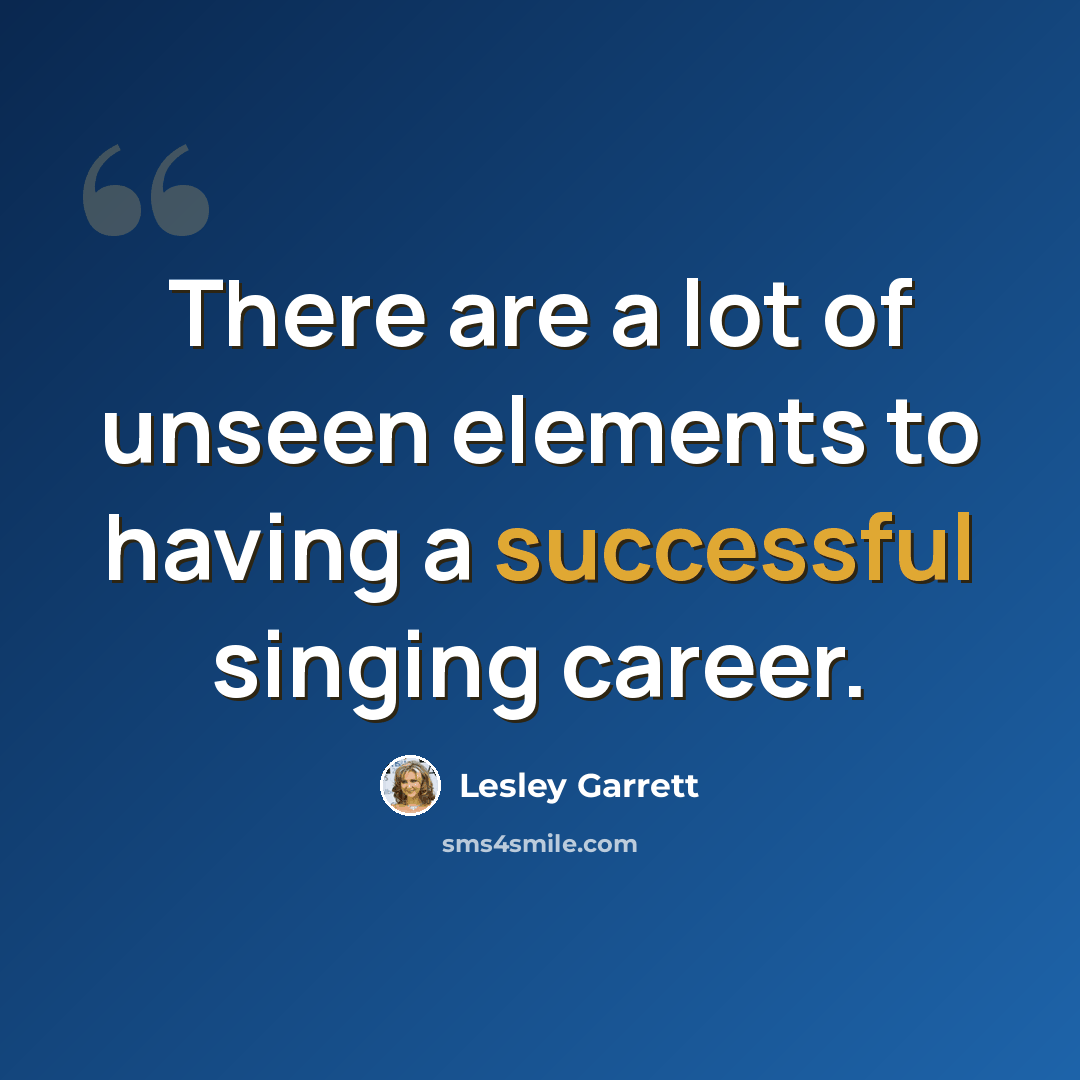 “There are a lot of unseen elements to having a successful singing career.” quote by Lesley Garrett