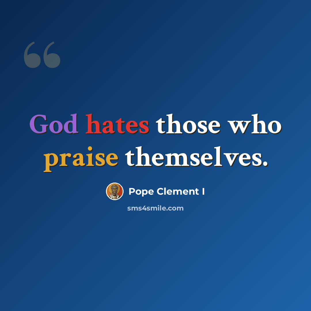 “God hates those who praise themselves.” quote by Pope Clement I