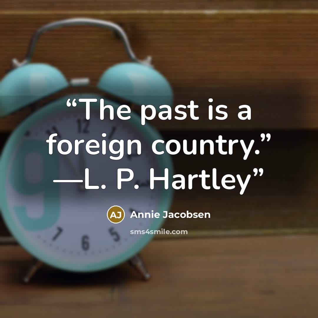 “The past is a foreign country.” —L. P. Hartley” quote by Annie Jacobsen