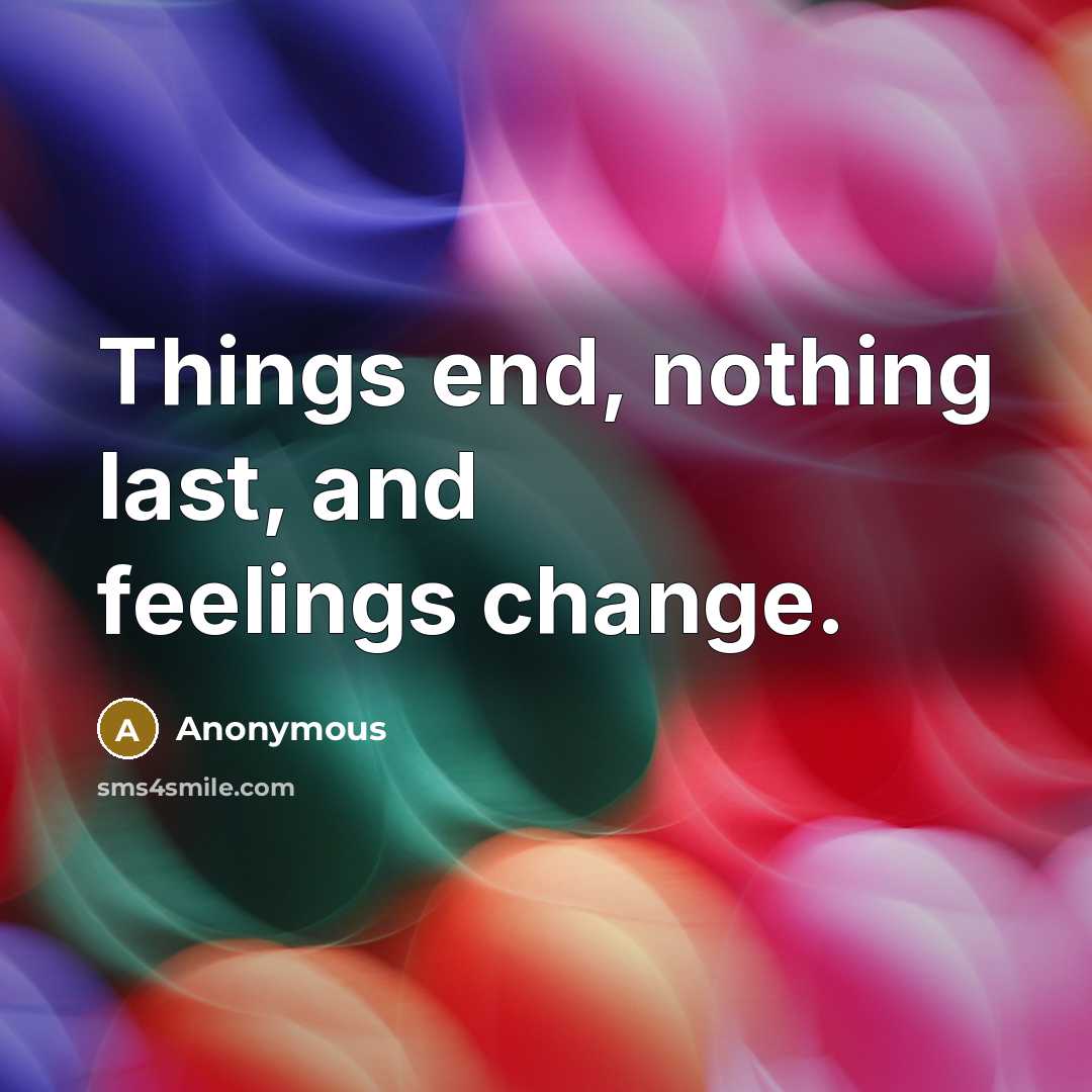 “Things end, nothing last, and feelings change.” quote by Anonymous