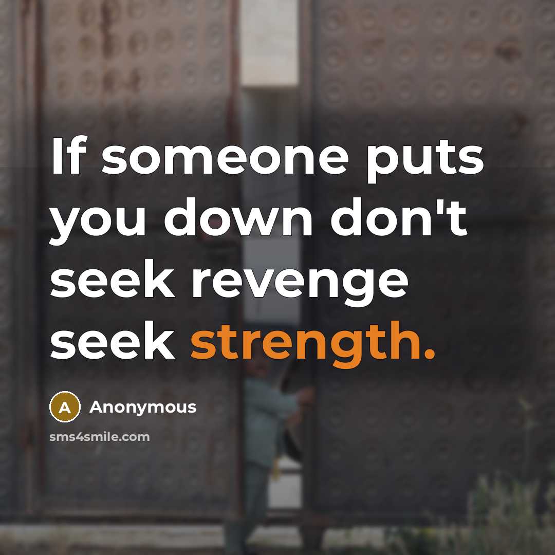 “If someone puts you down don't seek revenge seek strength.” quote by Anonymous