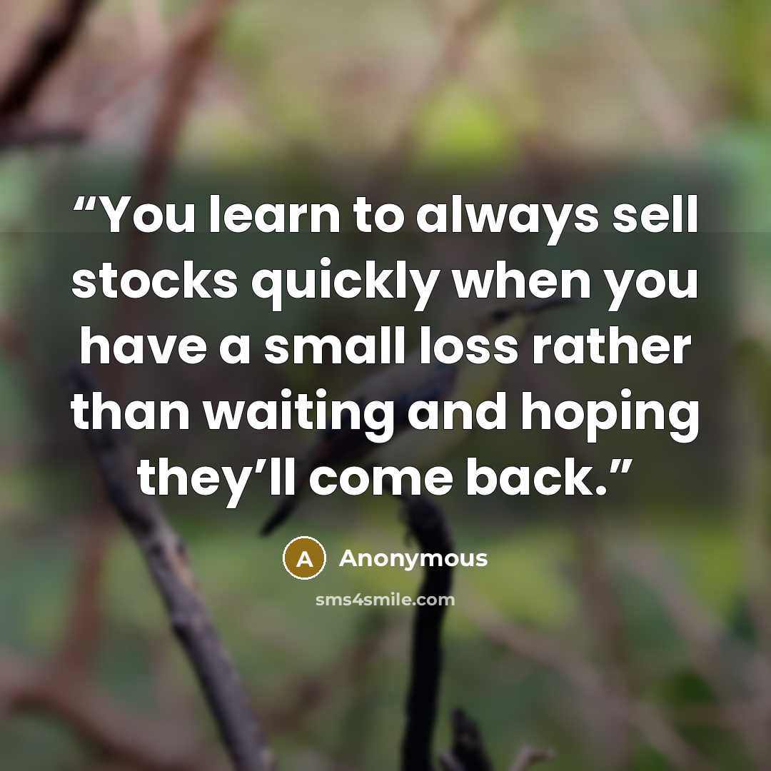 “You learn to always sell stocks quickly when you have a small loss rather than waiting and hoping they’ll come back.” quote by Anonymous