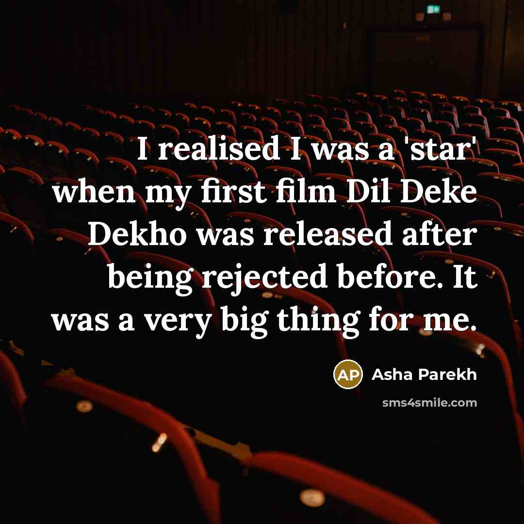 “I realised I was a 'star' when my first film Dil Deke Dekho was released after being rejected before. It was a very big thing for me.” quote by Asha Parekh