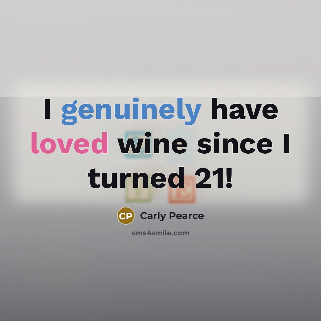 “I genuinely have loved wine since I turned 21!” quote by Carly Pearce