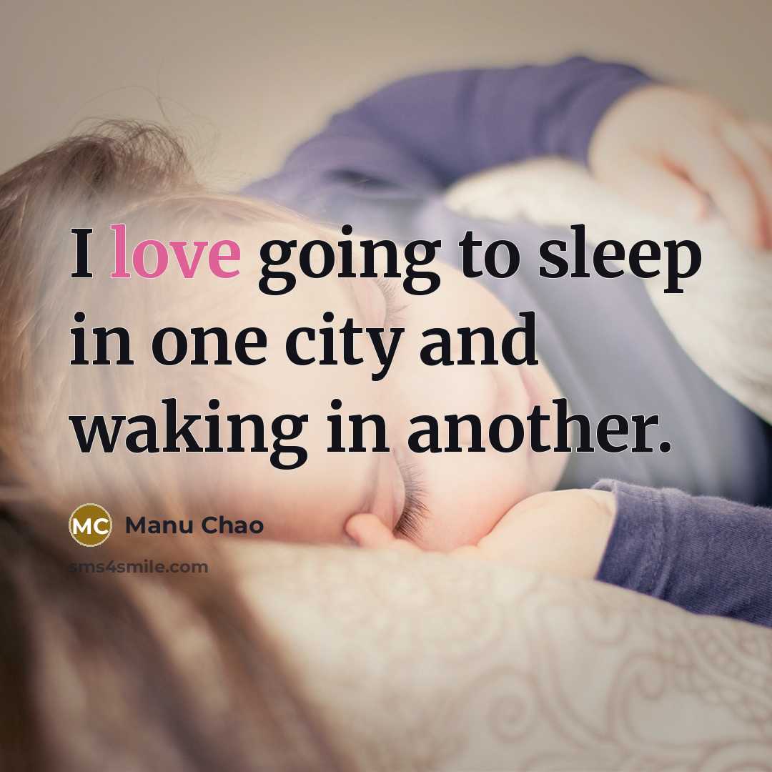 “I love going to sleep in one city and waking in another.” quote by Manu Chao