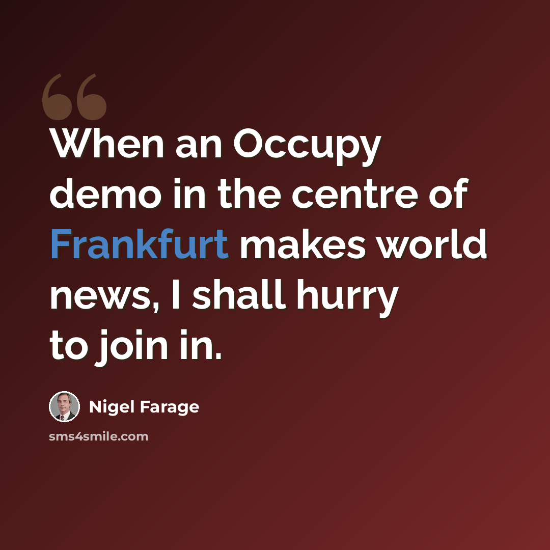 “When an Occupy demo in the centre of Frankfurt makes world news, I shall hurry to join in.” quote by Nigel Farage