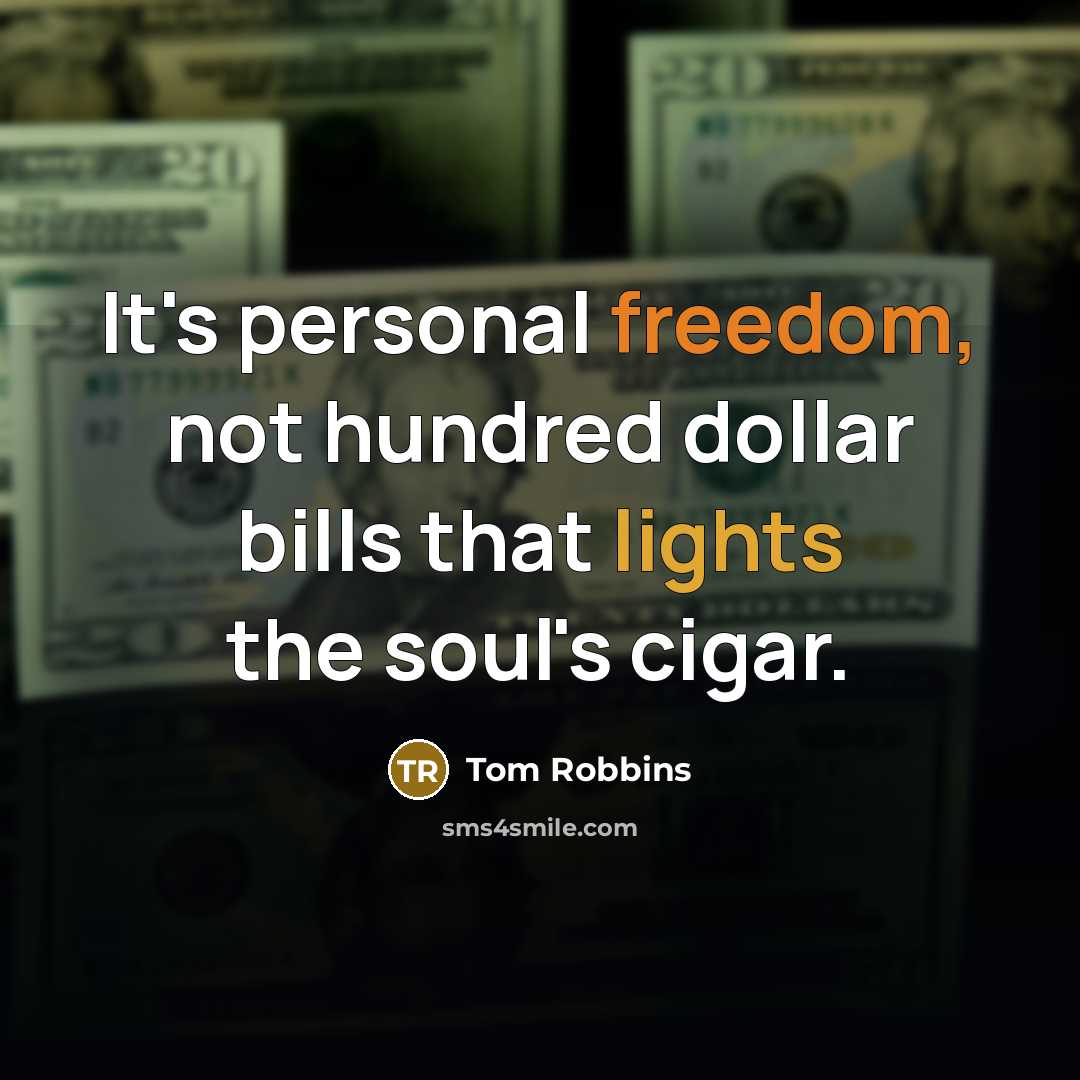 “It's personal freedom, not hundred dollar bills that lights the soul's cigar.” quote by Tom Robbins