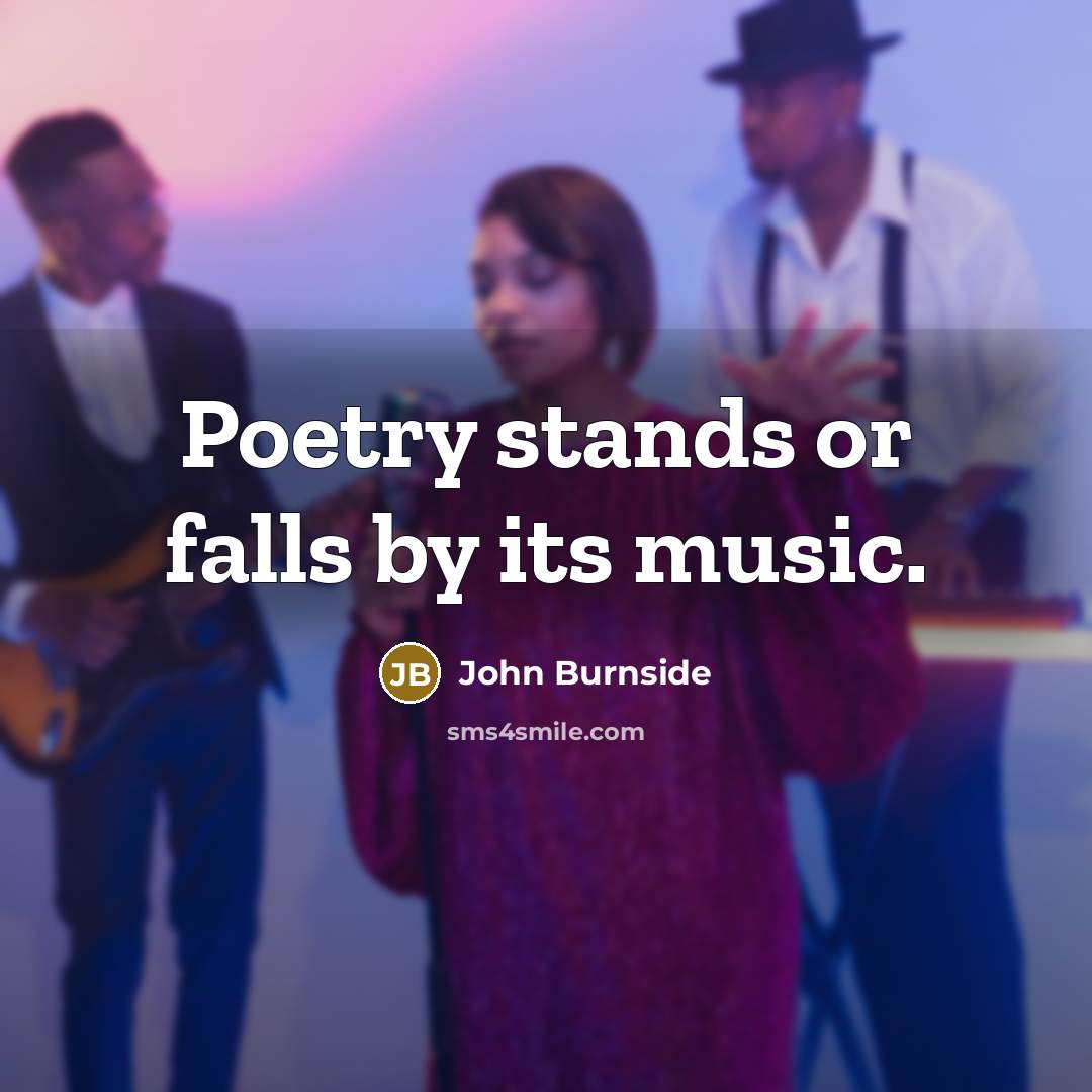 “Poetry stands or falls by its music.” quote by John Burnside
