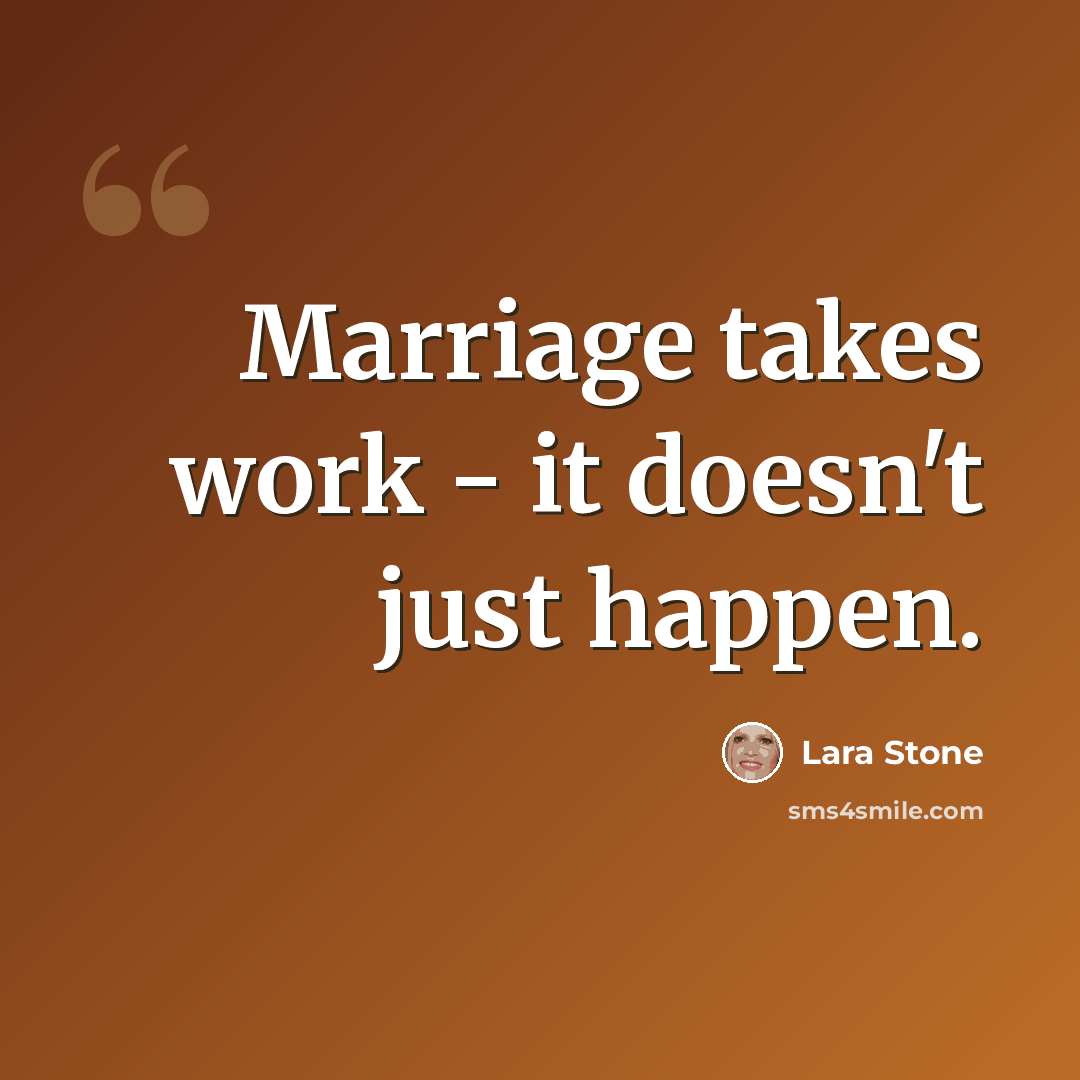 “Marriage takes work - it doesn't just happen.” quote by Lara Stone