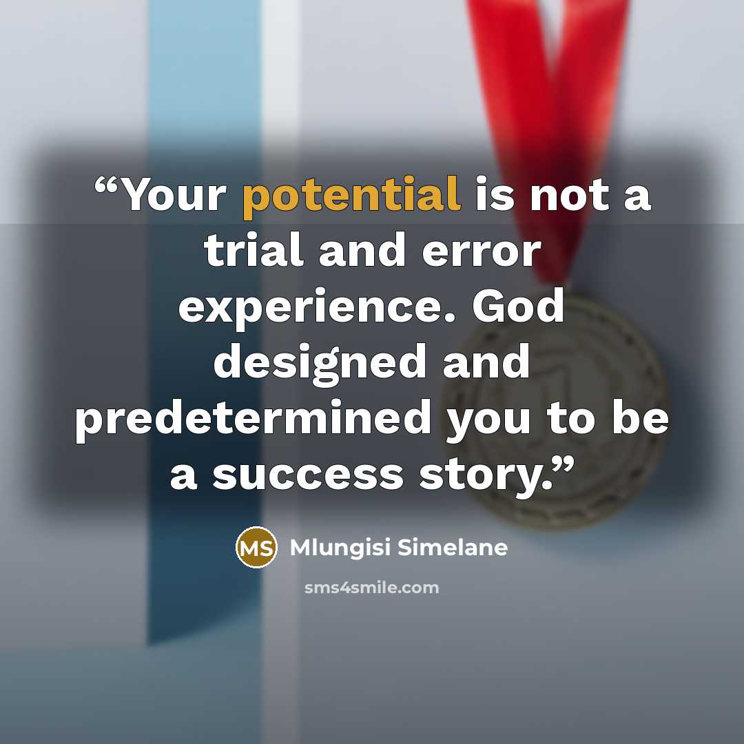 “Your potential is not a trial and error experience. God designed and predetermined you to be a success story.” quote by Mlungisi Simelane