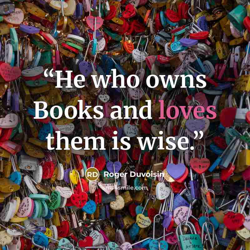 “He who owns Books and loves them is wise.” quote by Roger Duvoisin