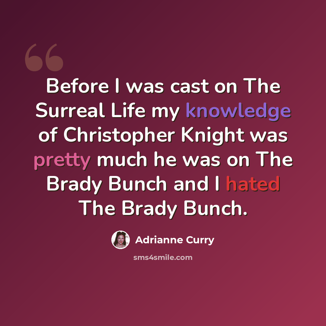 “Before I was cast on The Surreal Life my knowledge of Christopher Knight was pretty much he was on The Brady Bunch and I hated The Brady Bunch.” quote by Adrianne Curry