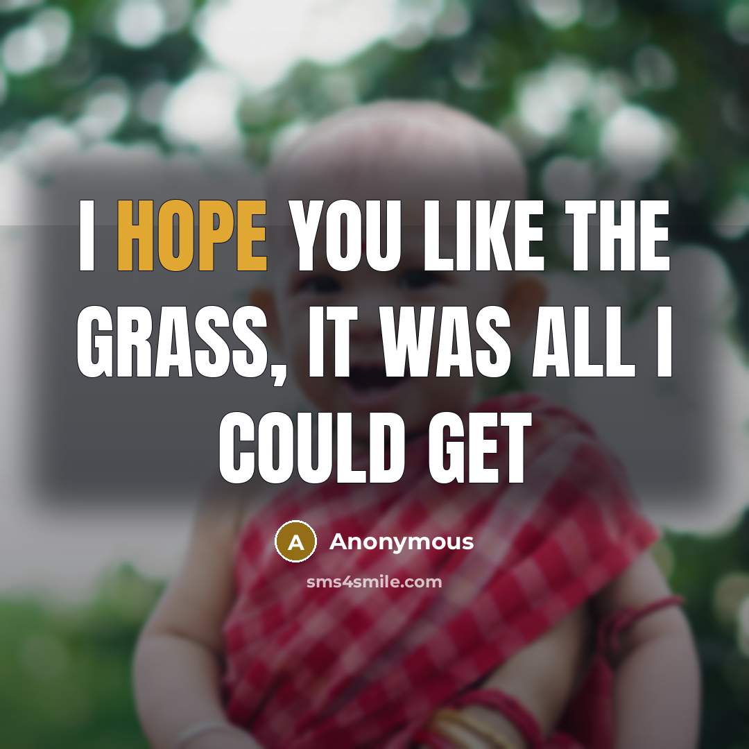 “I hope you like the grass, it was all I could get” quote by Anonymous