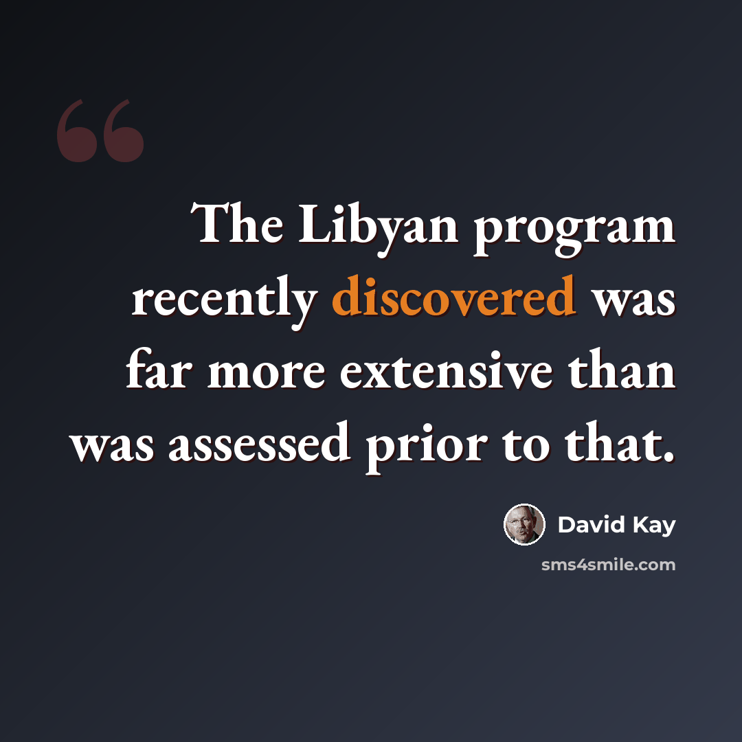 “The Libyan program recently discovered was far more extensive than was assessed prior to that.” quote by David Kay