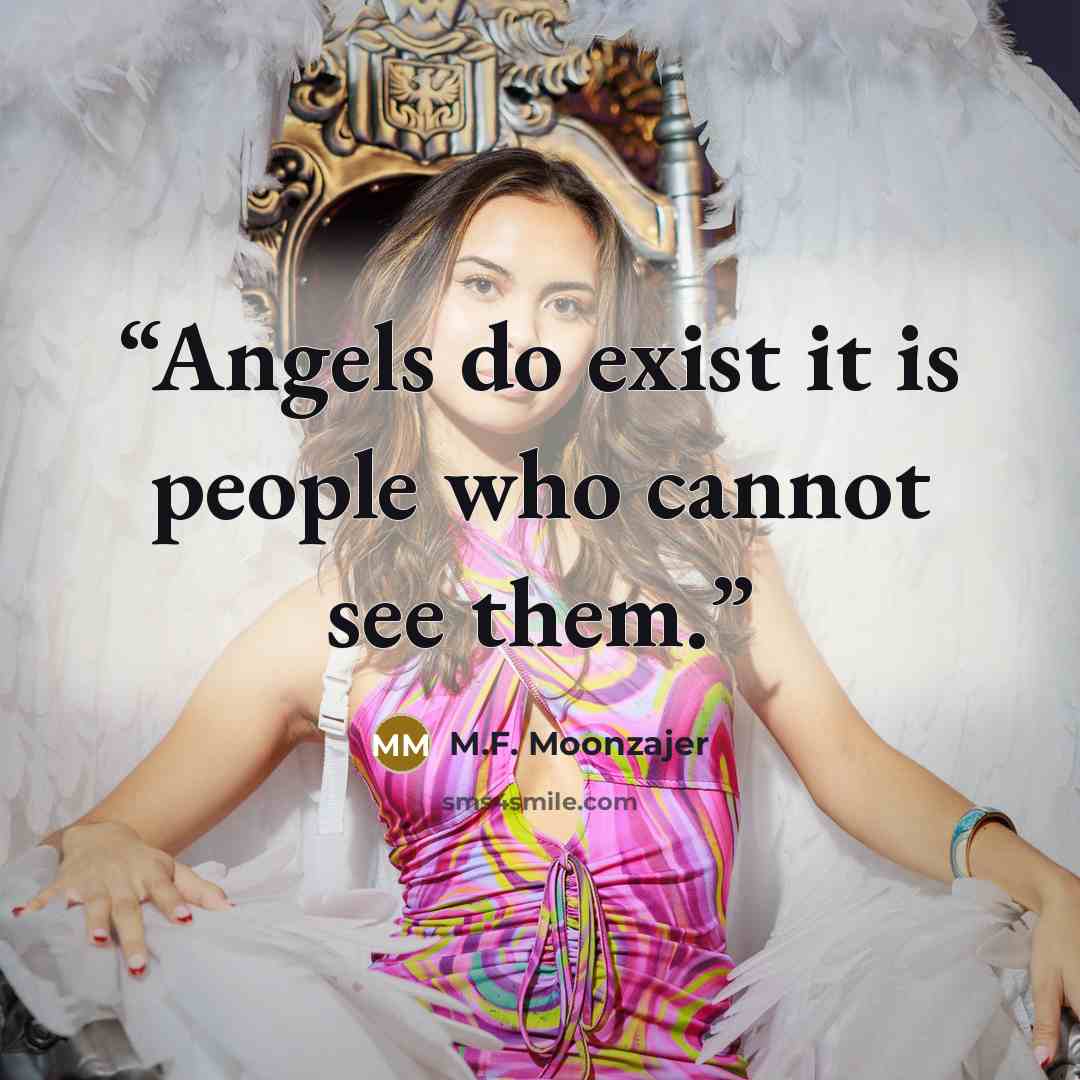 “Angels do exist it is people who cannot see them.” quote by M.F. Moonzajer