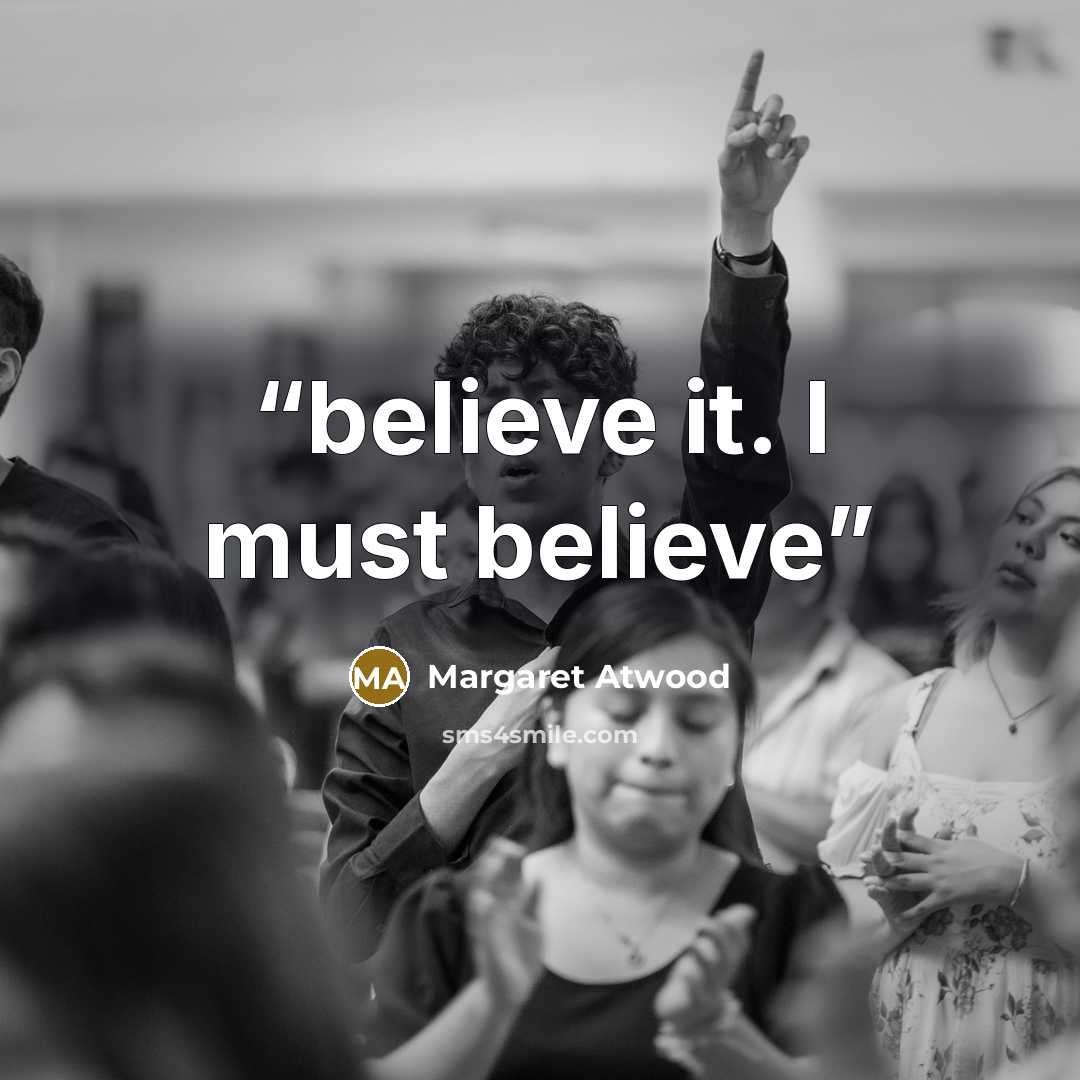 “believe it. I must believe” quote by Margaret Atwood