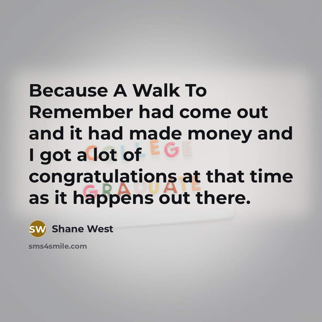 “Because A Walk To Remember had come out and it had made money and I got a lot of congratulations at that time as it happens out there.” quote by Shane West