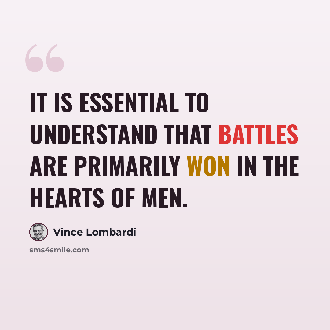 “It is essential to understand that battles are primarily won in the hearts of men.” quote by Vince Lombardi