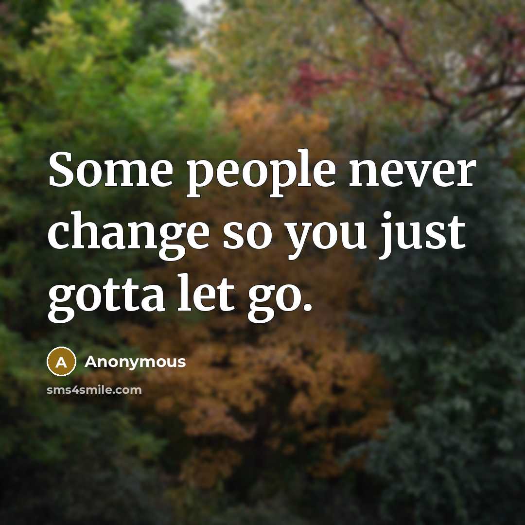 “Some people never change so you just gotta let go.” quote by Anonymous