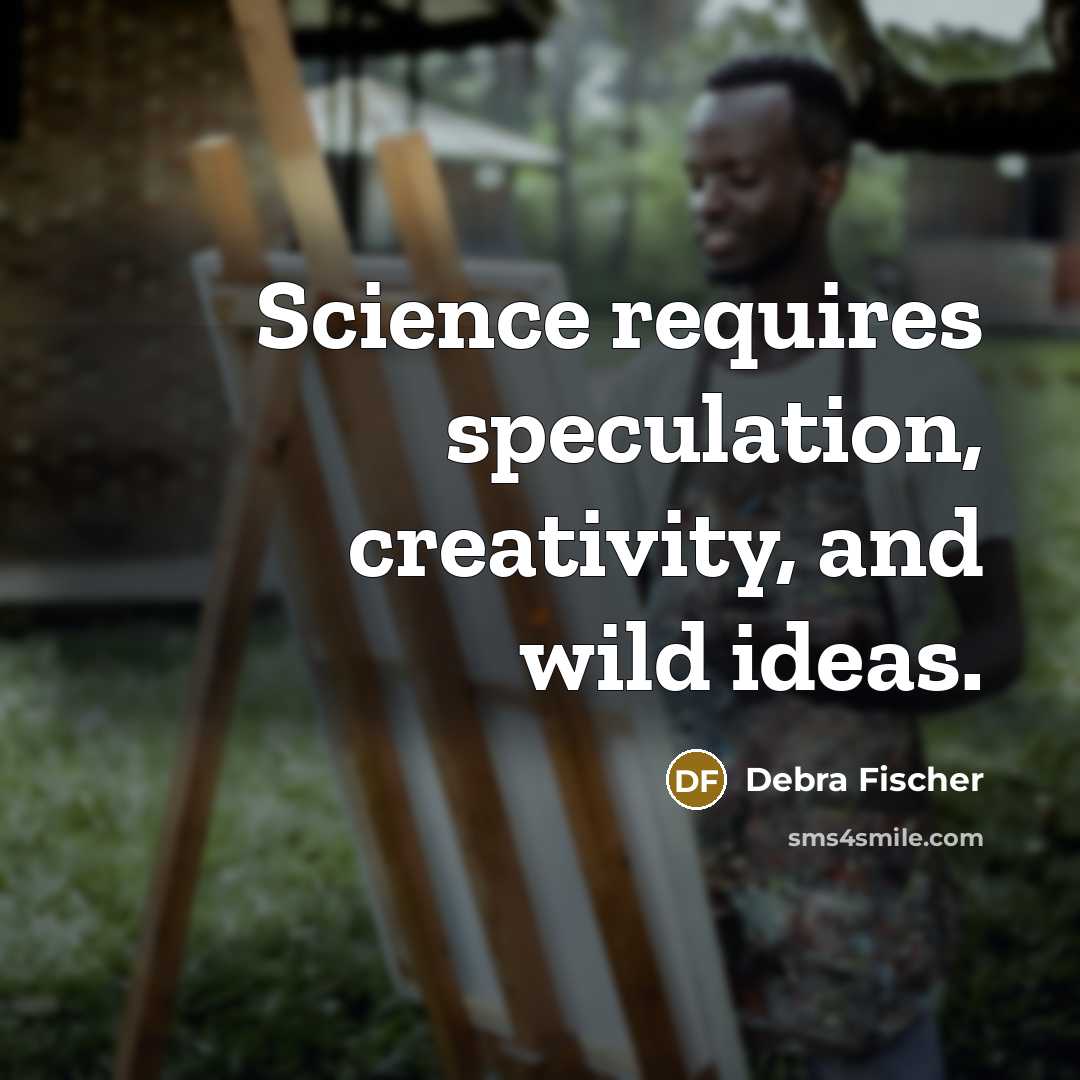 “Science requires speculation, creativity, and wild ideas.” quote by Debra Fischer