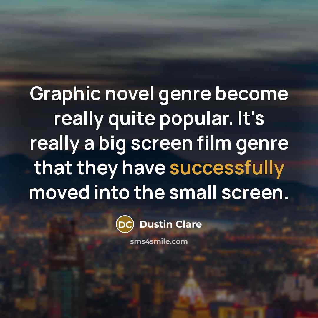 “Graphic novel genre become really quite popular. It's really a big screen film genre that they have successfully moved into the small screen.” quote by Dustin Clare