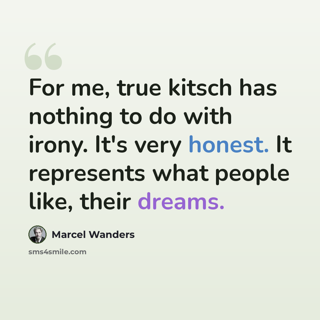 “For me, true kitsch has nothing to do with irony. It's very honest. It represents what people like, their dreams.” quote by Marcel Wanders