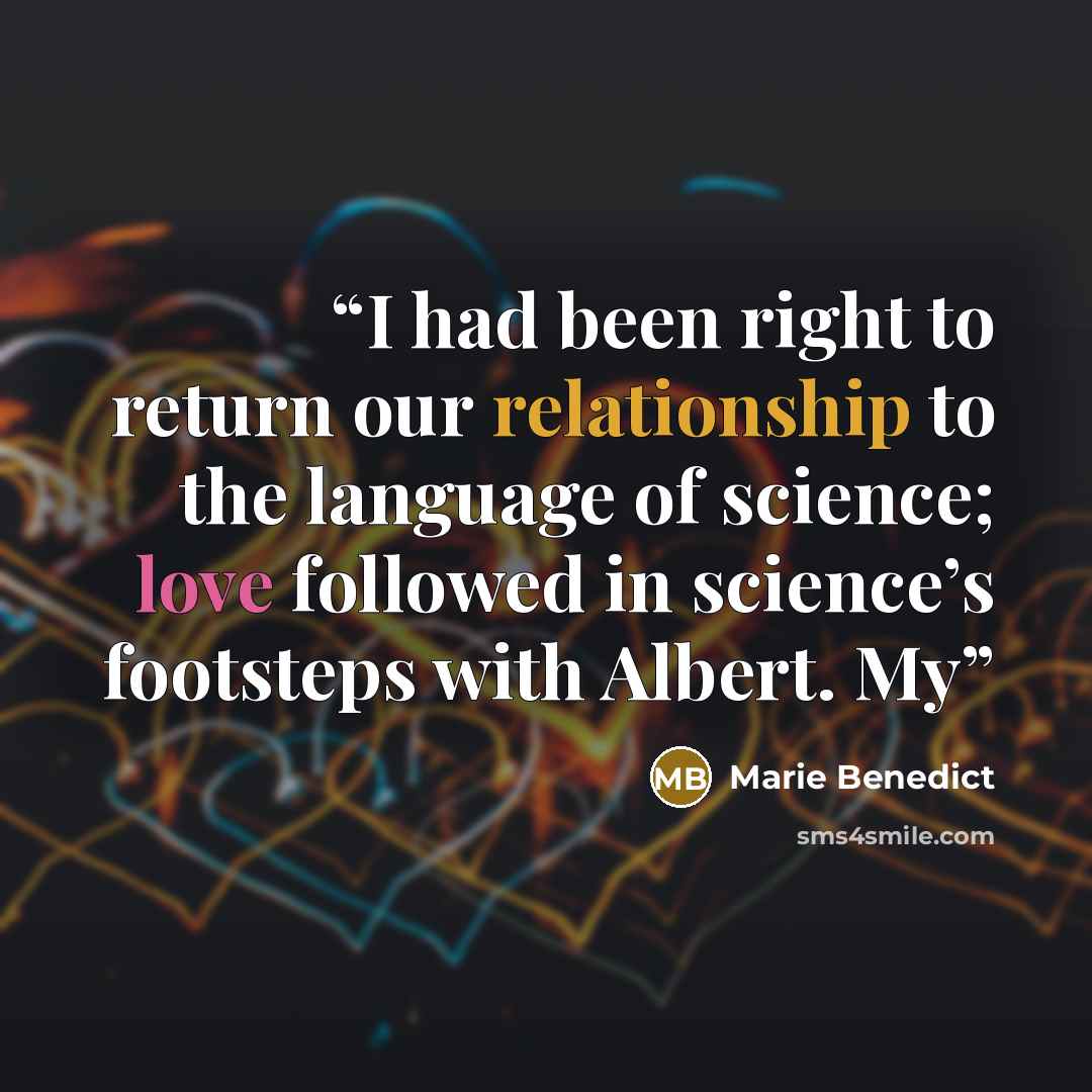 “I had been right to return our relationship to the language of science; love followed in science’s footsteps with Albert. My” quote by Marie Benedict