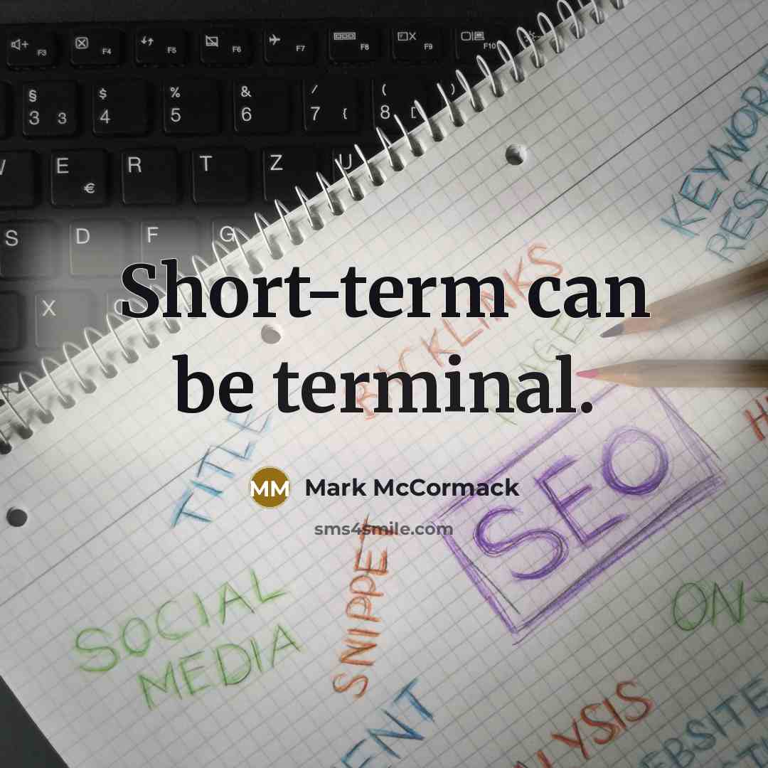 “Short-term can be terminal.” quote by Mark McCormack