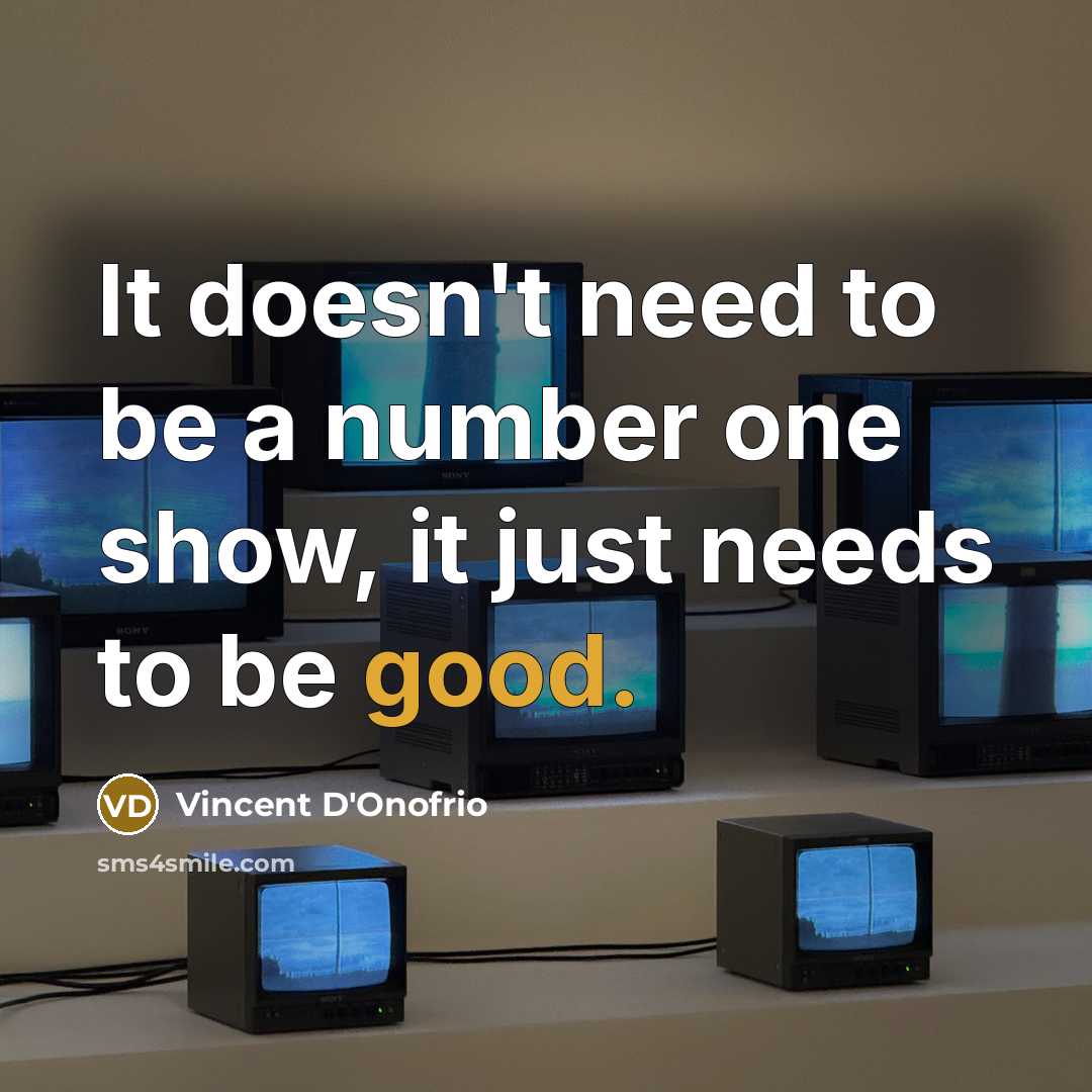 “It doesn't need to be a number one show, it just needs to be good.” quote by Vincent D'Onofrio
