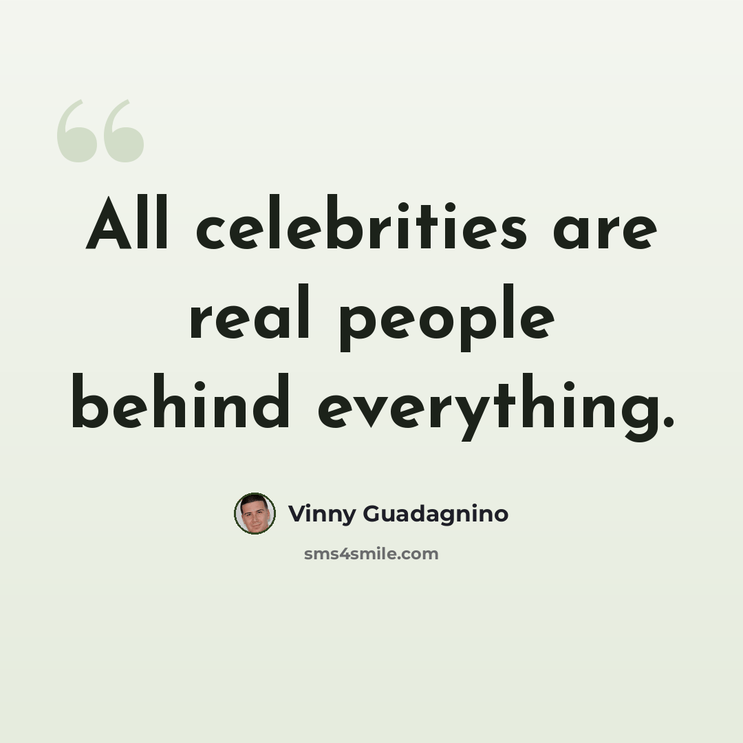 “All celebrities are real people behind everything.” quote by Vinny Guadagnino
