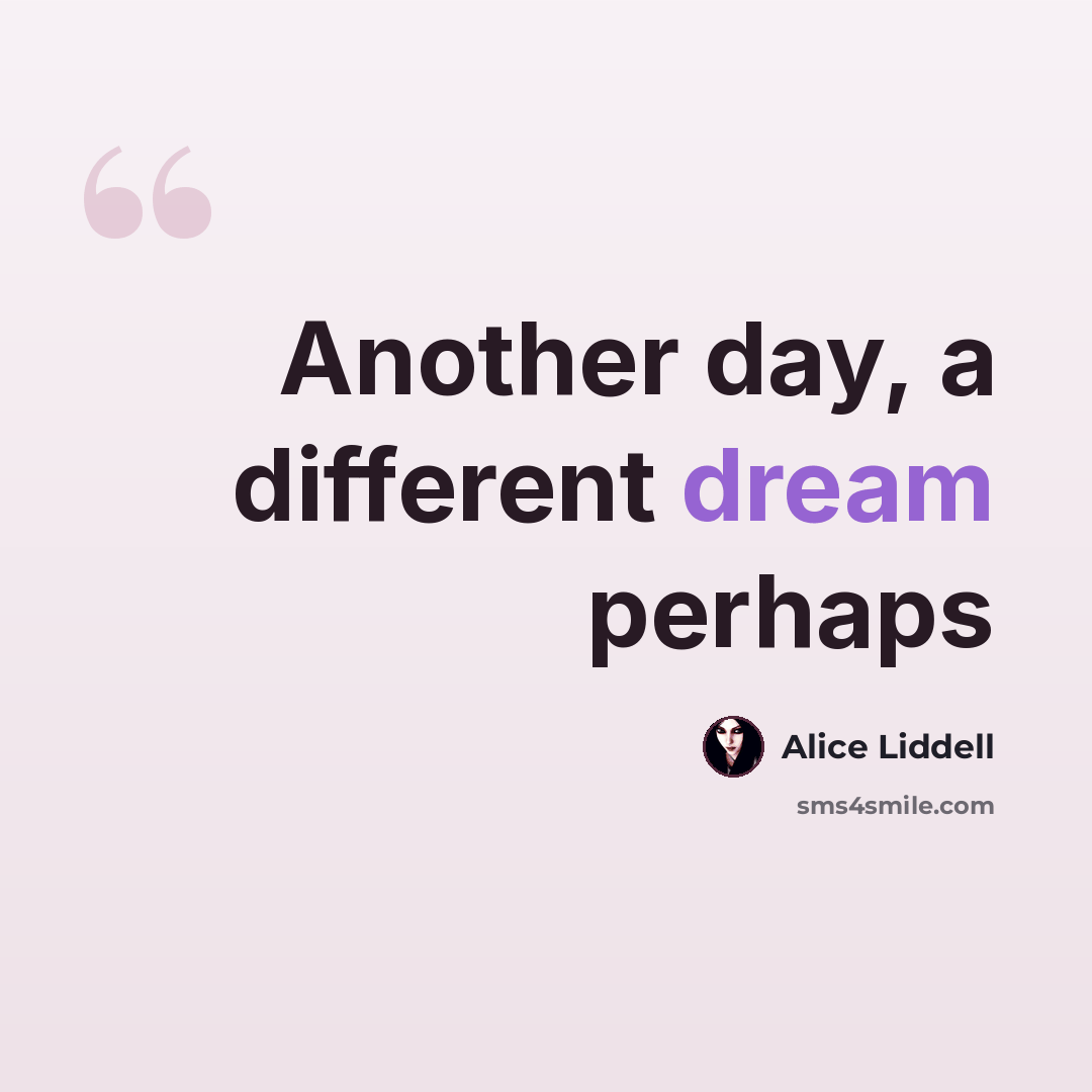 “Another day, a different dream perhaps” quote by Alice Liddell