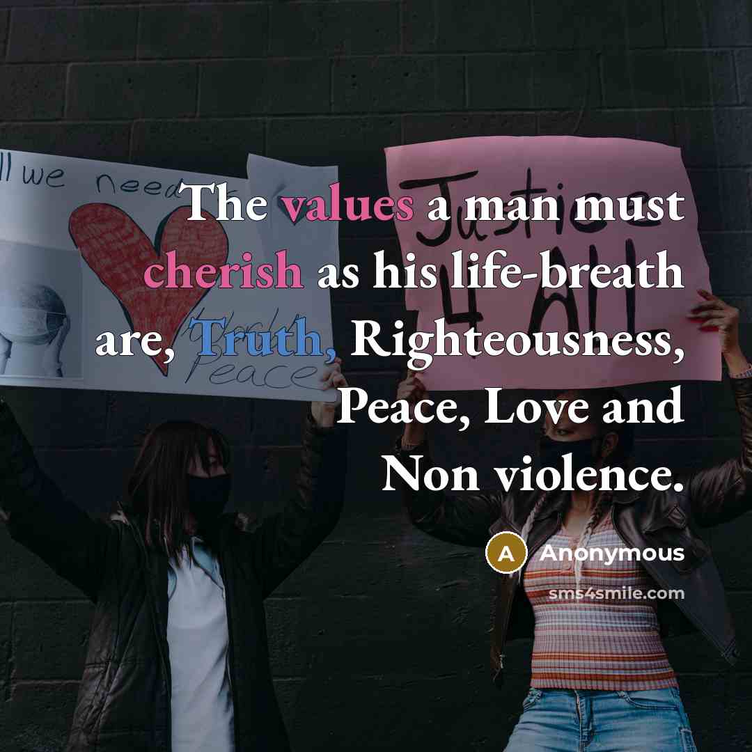 “The values a man must cherish as his life-breath are, Truth, Righteousness, Peace, Love and Non violence.” quote by Anonymous