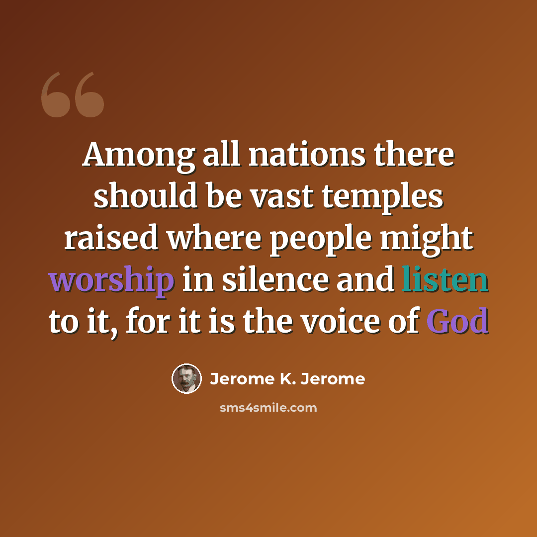“Among all nations there should be vast temples raised where people might worship in silence and listen to it, for it is the voice of God” quote by Jerome K. Jerome