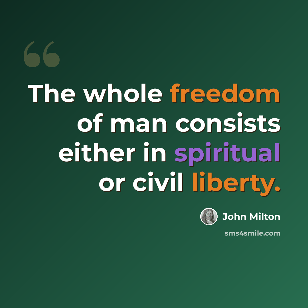 “The whole freedom of man consists either in spiritual or civil liberty.” quote by John Milton