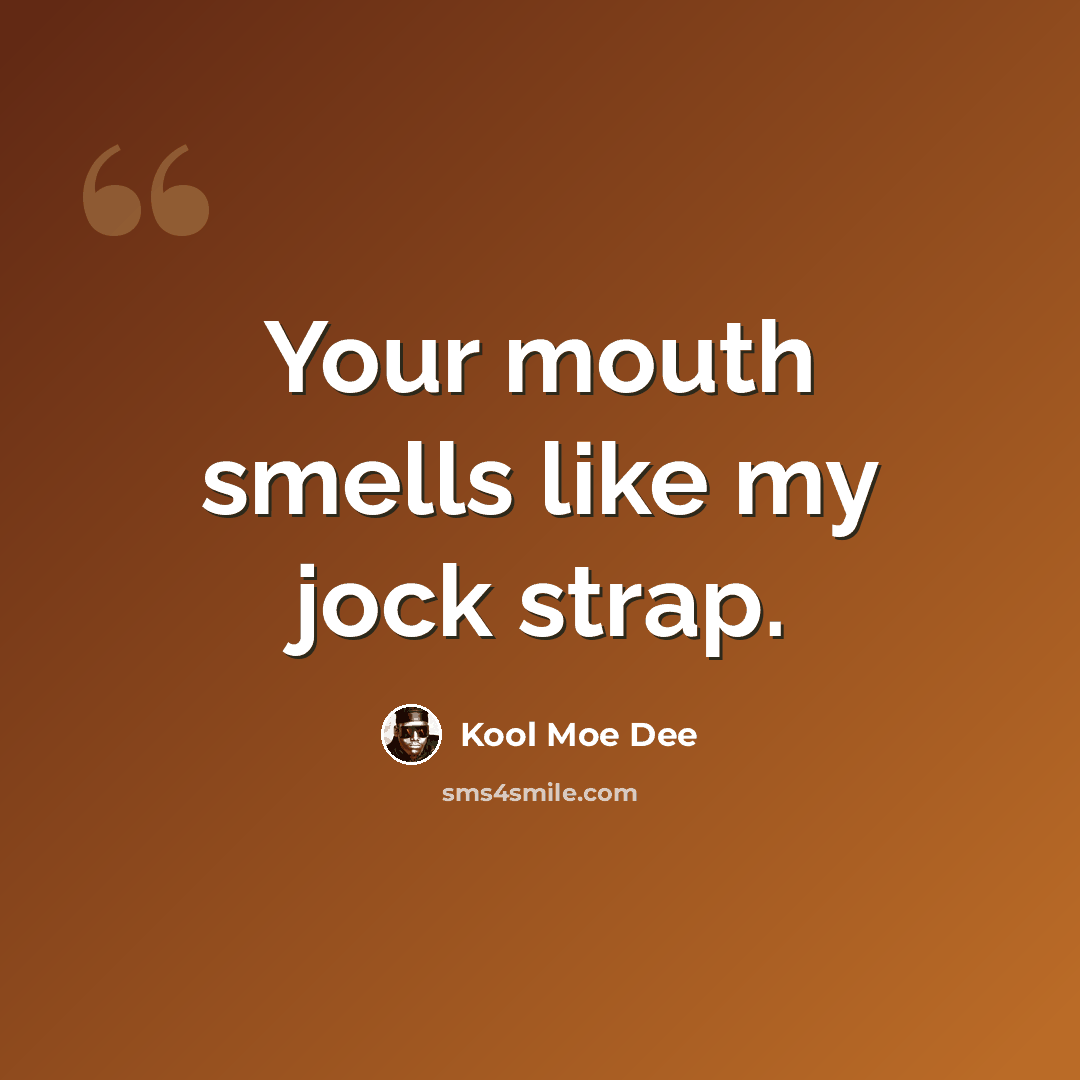 “Your mouth smells like my jock strap.” quote by Kool Moe Dee