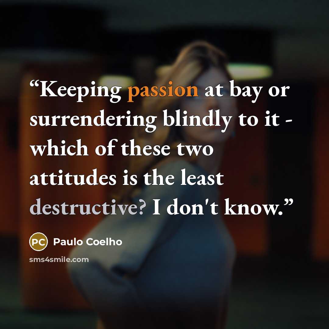 “Keeping passion at bay or surrendering blindly to it - which of these two attitudes is the least destructive? I don't know.” quote by Paulo Coelho