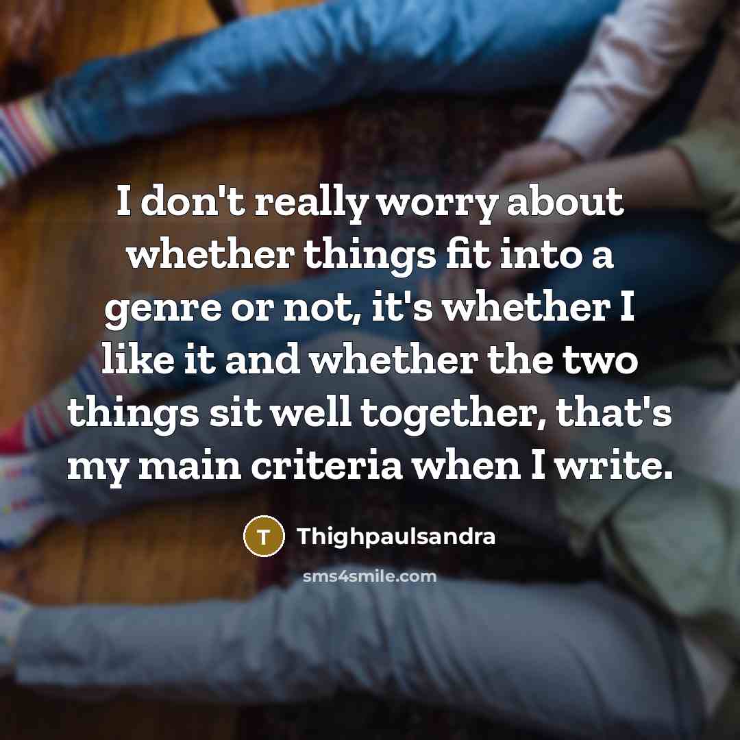 “I don't really worry about whether things fit into a genre or not, it's whether I like it and whether the two things sit well together, that's my main criteria when I write.” quote by Thighpaulsandra